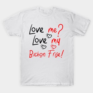 Love Me Love My Bichon Frise! Especially for Bichons Frise Dog Lovers! T-Shirt